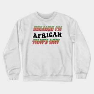 BECAUSE I AM AFRICAN - THAT'S WHY Crewneck Sweatshirt